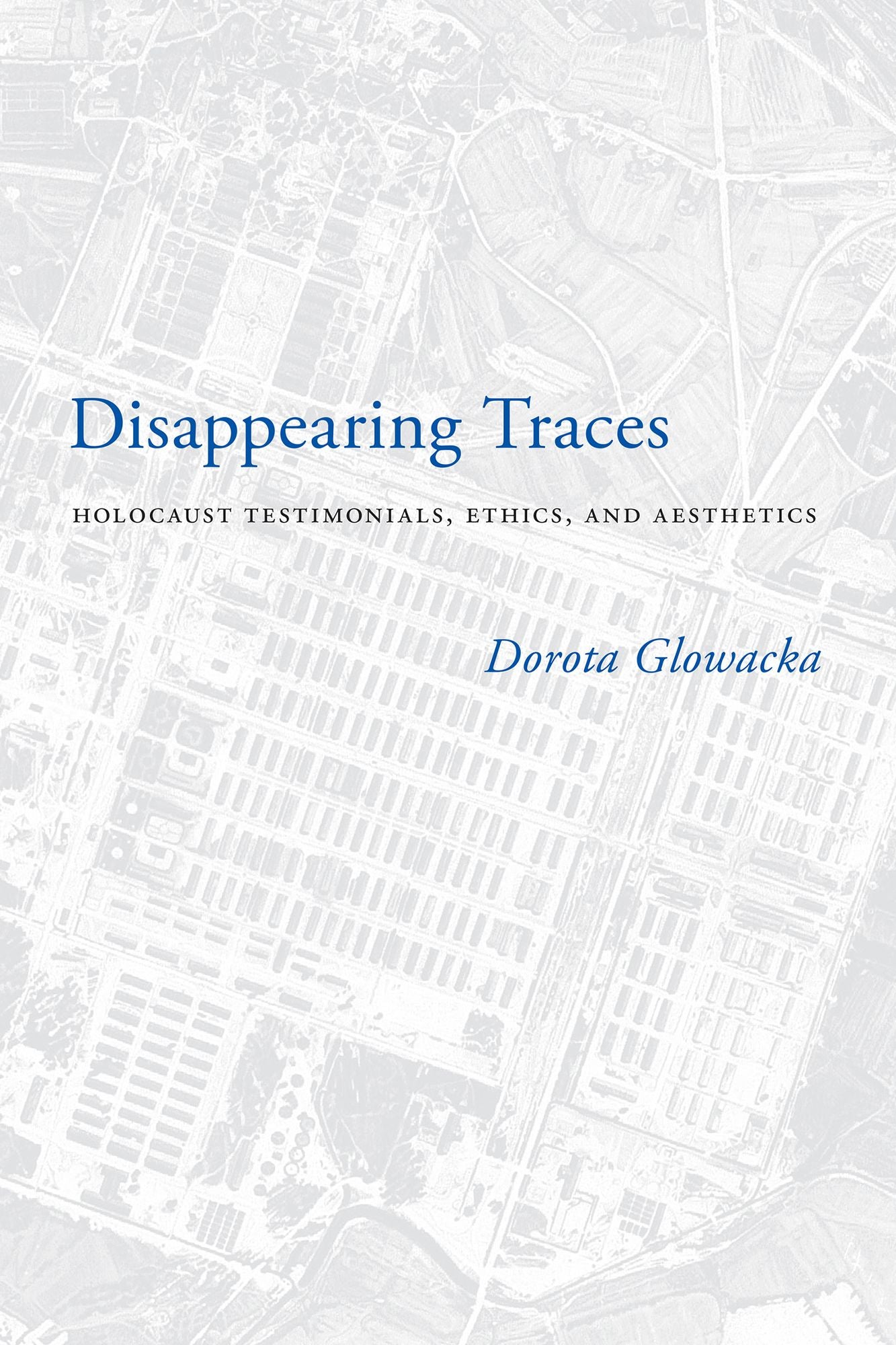 Disappearing Traces: Holocaust Testimonials, Ethics, and Aesthetics