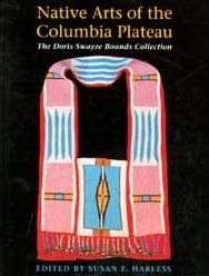 Native Arts of the Columbia Plateau: The Doris Swayze Bounds Collection of Native American Artifacts