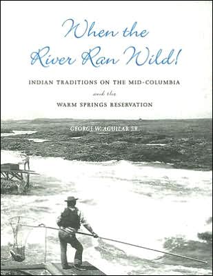 When the River Ran Wild!: Indian Traditions on the Mid-Columbia and the Warm Springs Reservation