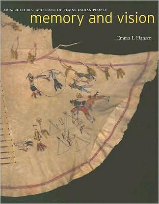 Memory and Vision: Arts, Cultures, and Lives of Plains Indian Peoples