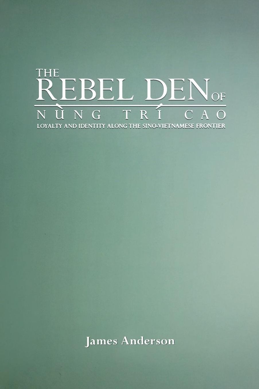 The Rebel Den of Nung Tri Cao: Loyalty and Identity along the Sino-Vietnamese Frontier