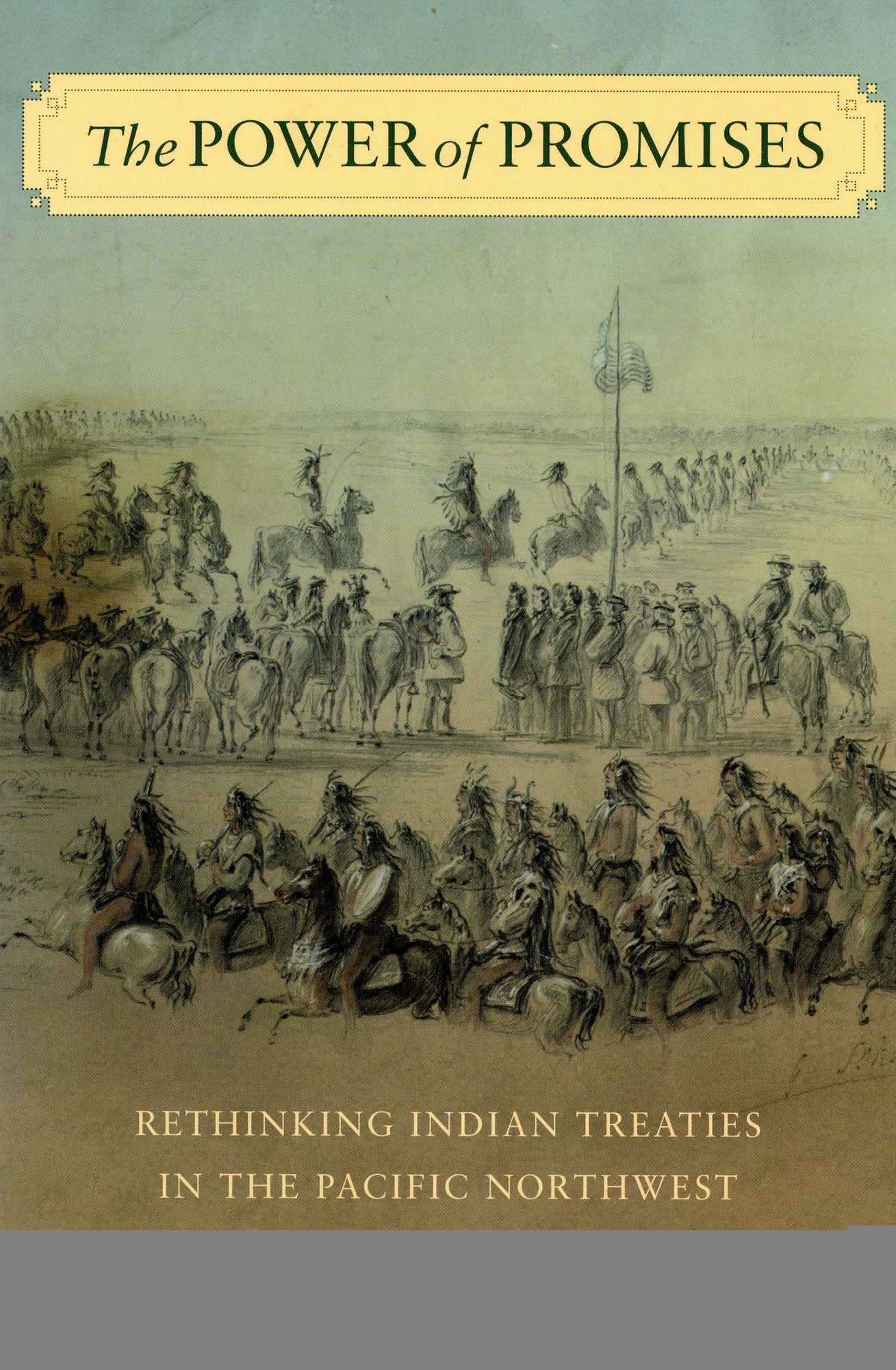 The Power of Promises: Rethinking Indian Treaties in the Pacific Northwest
