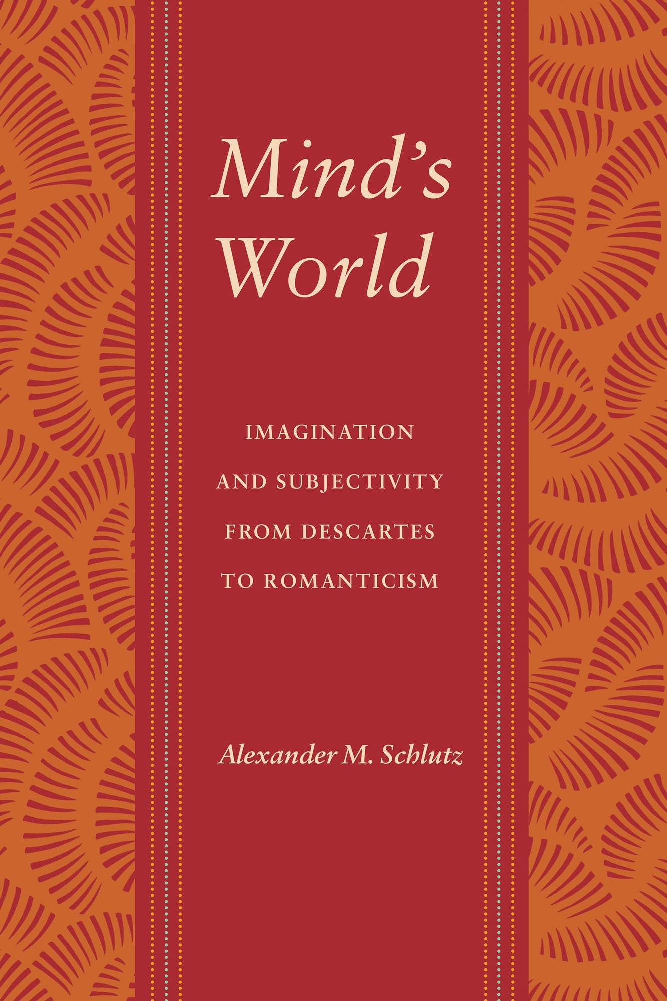 Mind's World: Imagination and Subjectivity from Descartes to Romanticism