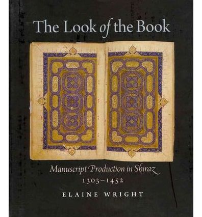 The Look of the Book: Manuscript Production in Shiraz, 1303-1452