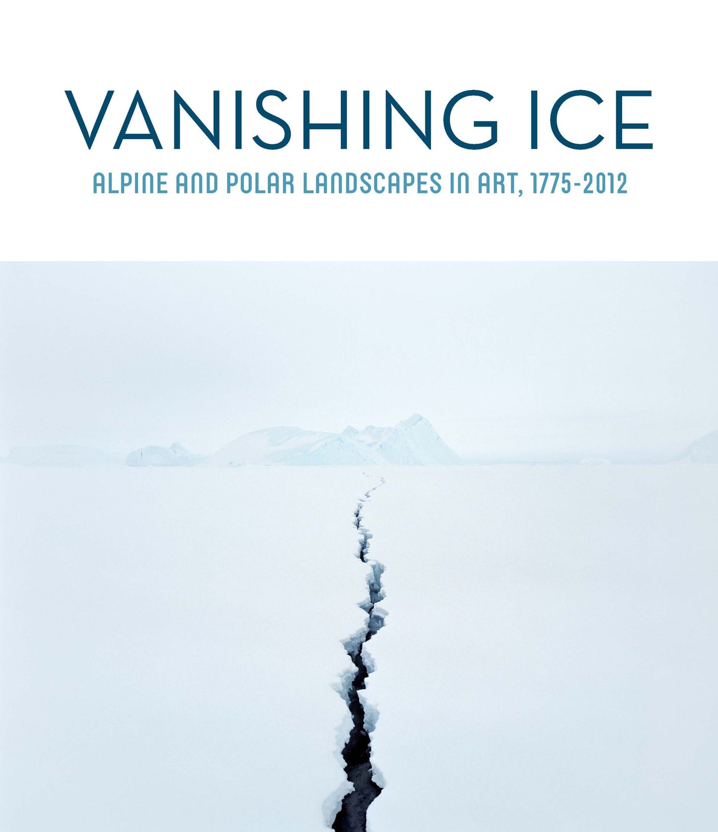 Vanishing Ice: Alpine and Polar Landscapes in Art, 1775-2012