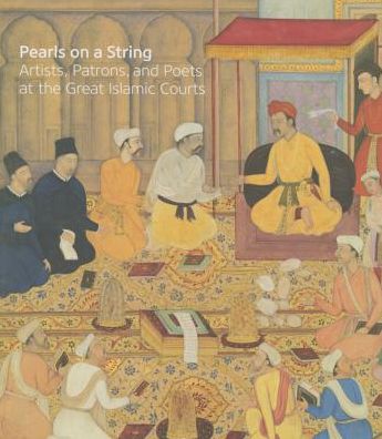 Pearls on a String: Art in the Age of Great Islamic Empires