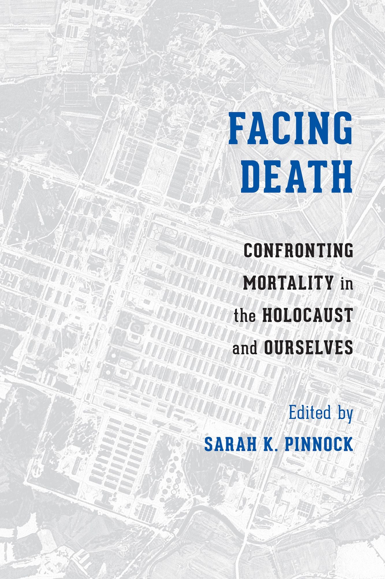 Facing Death: Confronting Mortality in the Holocaust and Ourselves