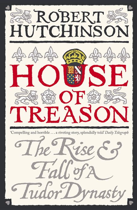House Of Treason: The Rise And Fall Of A Tudor Dynasty
