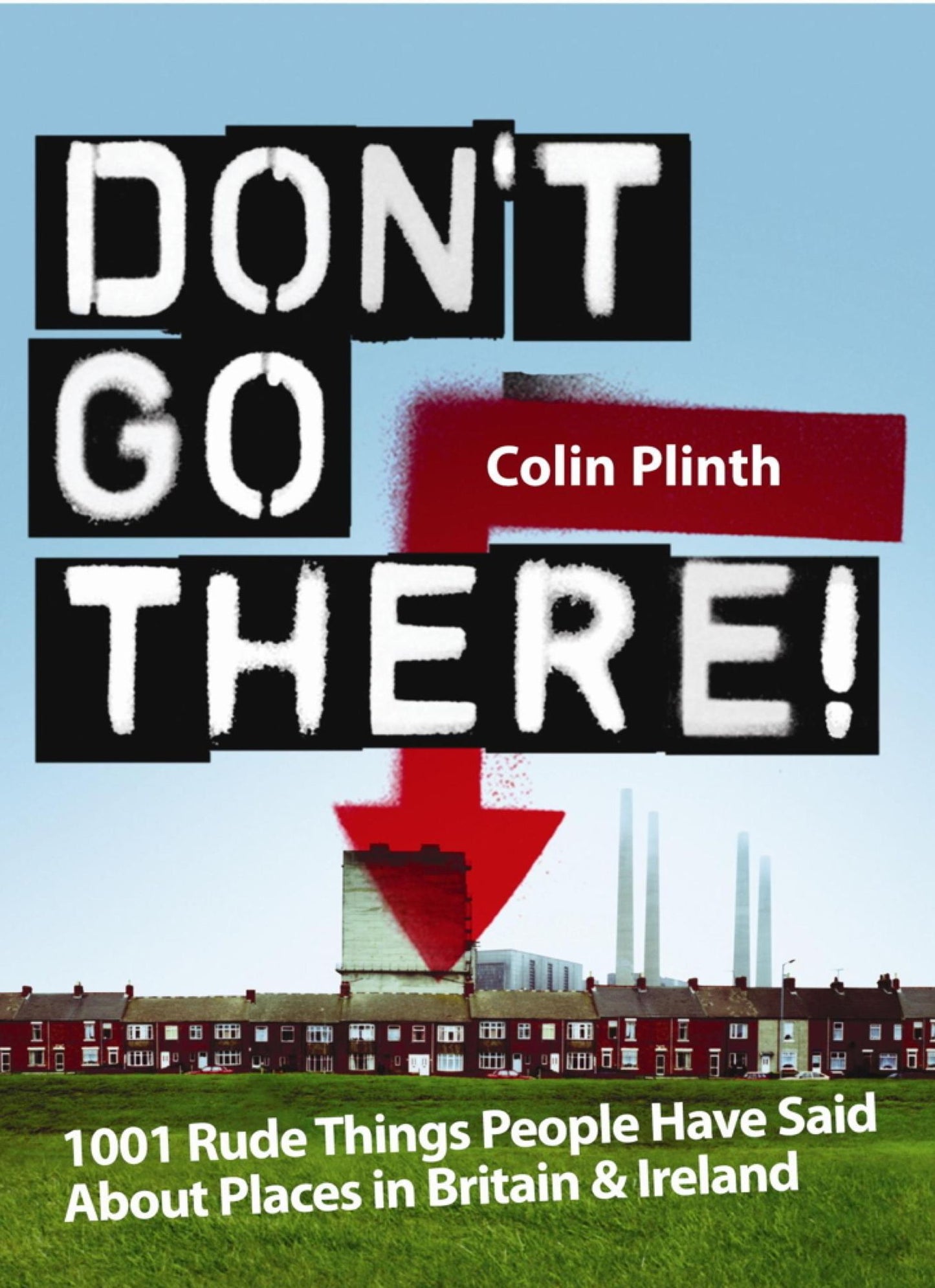 Don't Go There!: 1001 Rude Things People Have Said About Places In Britain And Ireland