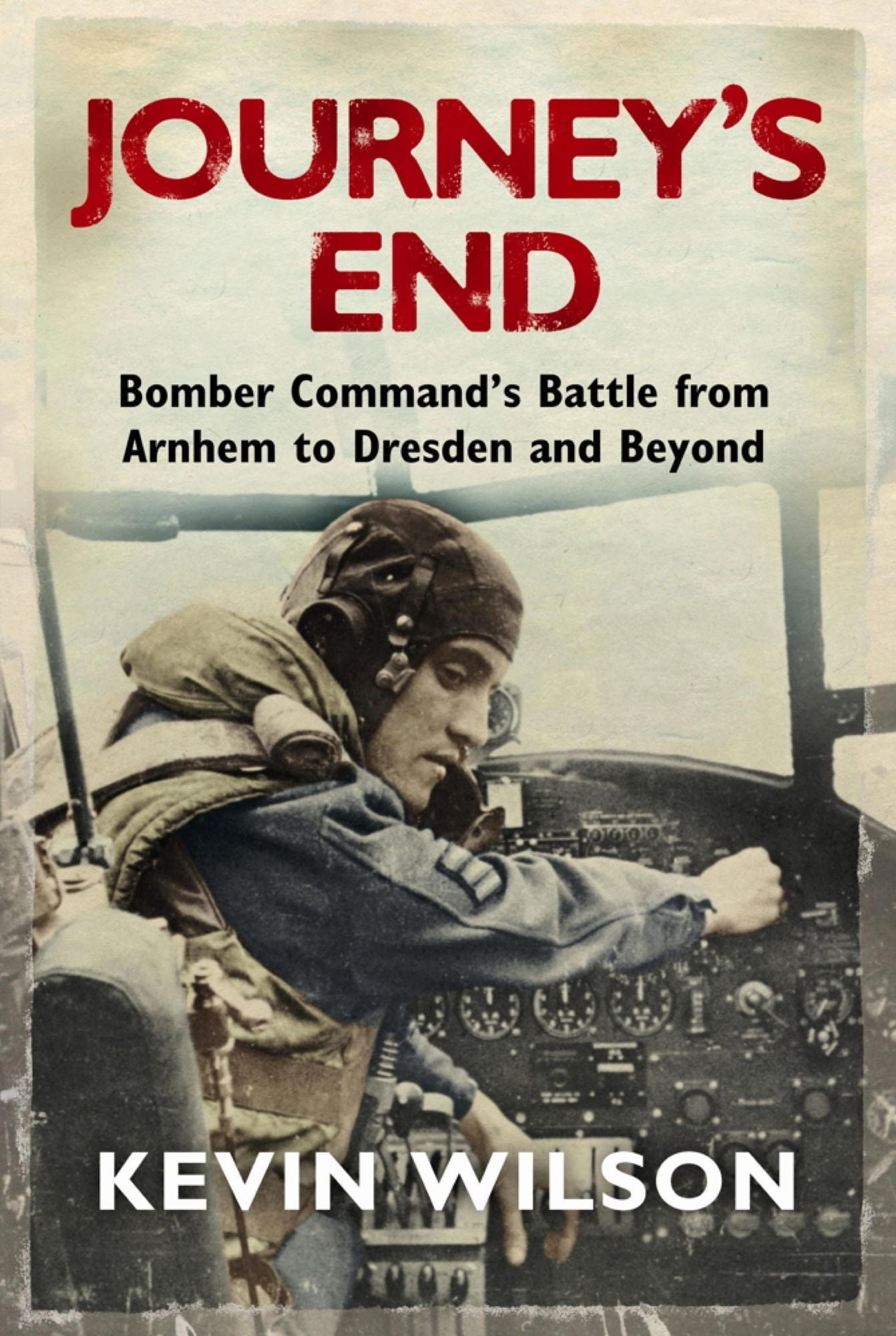 Journey's End: Bomber Command's Battle from Arnhem to Dresden and Beyond