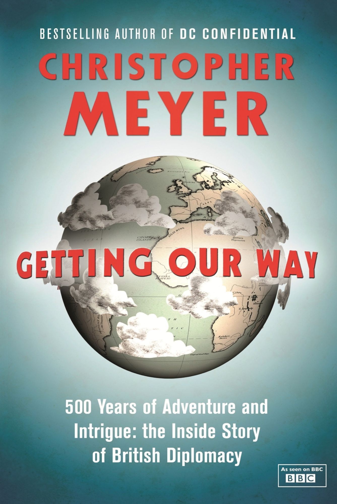 Getting Our Way: 500 Years of Adventure and Intrigue: the Inside Story of British Diplomacy