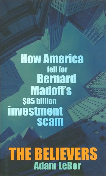 The Believers: How America Fell for Bernard Madoff's $65 Billion Investment Scam