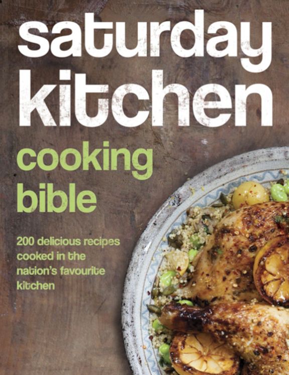 Saturday Kitchen's Cooking Bible: 200 Delicious Recipes Cooked in the Nation's Favourite Kitchen