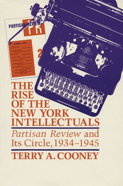 The Rise of the New York Intellectuals: The Partisan Review and Its Circle, 1934-1945