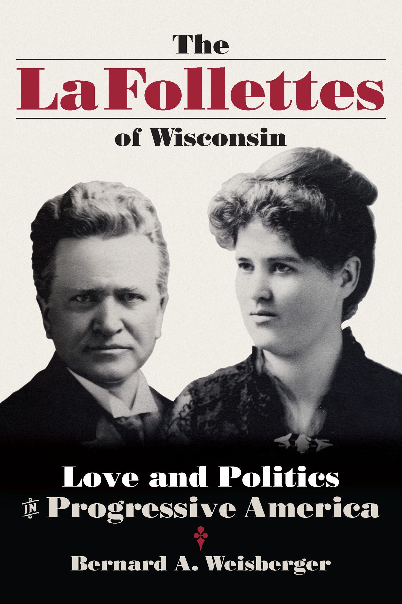 The La Follettes of Wisconsin: Love and Politics in Progressive America
