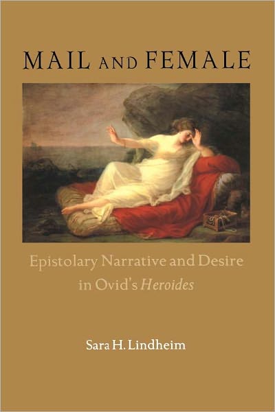 Mail and Female: Epistolary Narrative and Desire in Ovid's Heroides