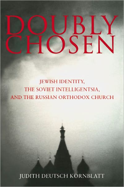 Doubly Chosen: Jewish Identity, the Soviet Intelligentsia, and the Russian Orthodox Church