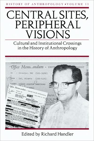Central Sites, Peripheral Visions: Cultural and Institutional Crossings in the History of Anthropology