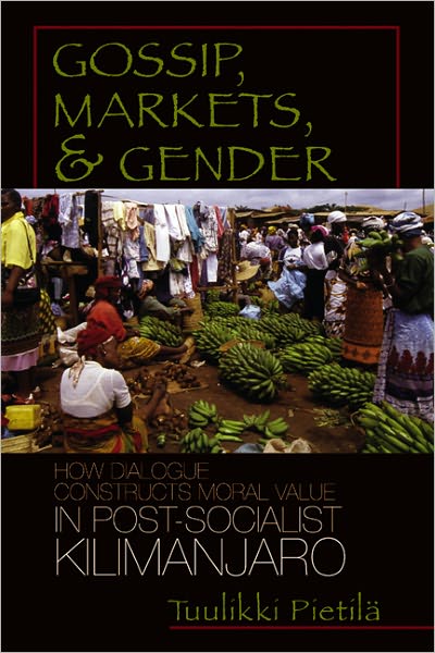 Gossip, Markets, and Gender: How Dialogue Constructs Moral Value in Post-Socialist Kilimanjaro