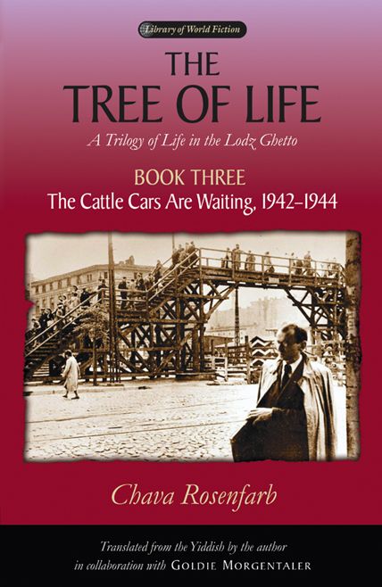 The Tree of Life: A Trilogy of Life in the Lodz Ghetto, Book Three: The Cattle Cars Are Waiting, 1942-1944