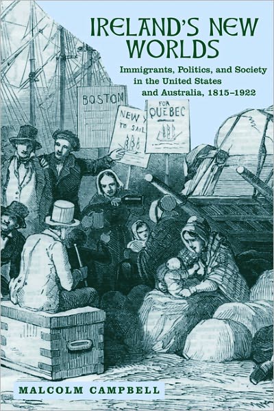 Ireland's New Worlds: Immigrants, Politics, and Society in the United States and Australia, 1815-1922