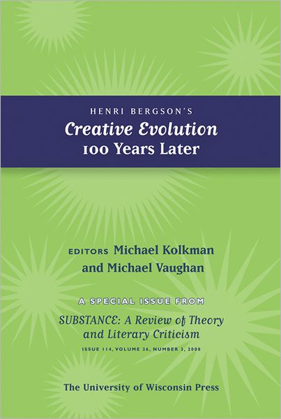 Henri Bergson's Creative Evolution 100 Years Later: Special Issue of SubStance, Issue 114, 36:3 (2007)