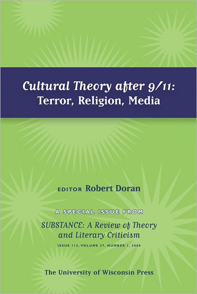 Cultural Theory after 9/11: Terror, Religion, Media: Special Issue of SubStance, Issue 115, 37:1 (2008)
