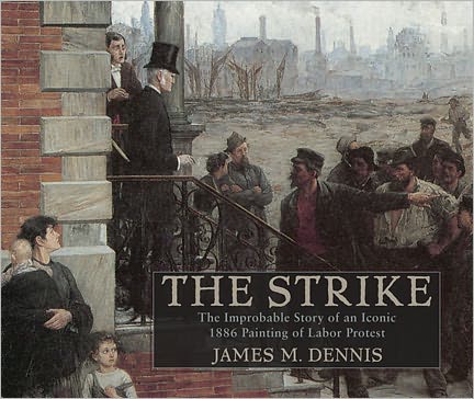 Robert Koehler's The Strike: The Improbable Story of an Iconic 1886 Painting of Labor Protest