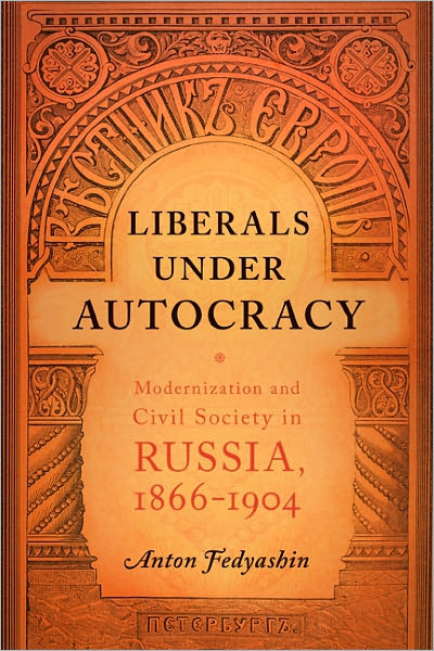 Liberals under Autocracy: Modernization and Civil Society in Russia, 1866-1904