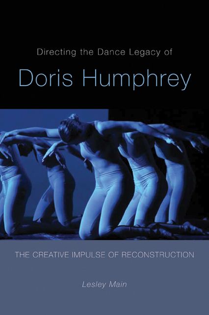 Directing the Dance Legacy of Doris Humphrey: The Creative Impulse of Reconstruction