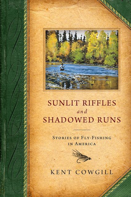 Sunlit Riffles and Shadowed Runs: Stories of Fly Fishing in America