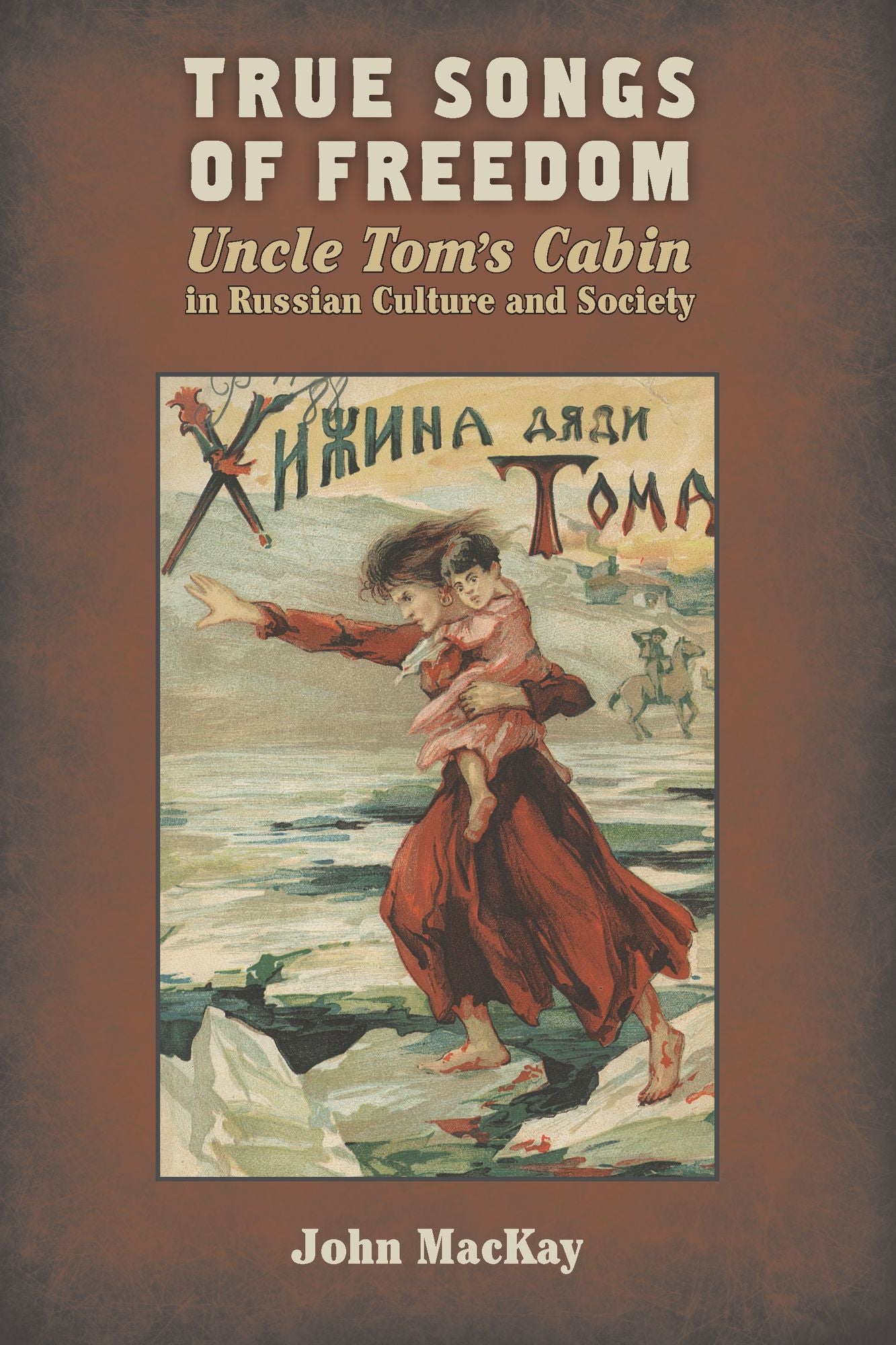 True Songs of Freedom: Uncle Tom's Cabin in Russian Culture and Society