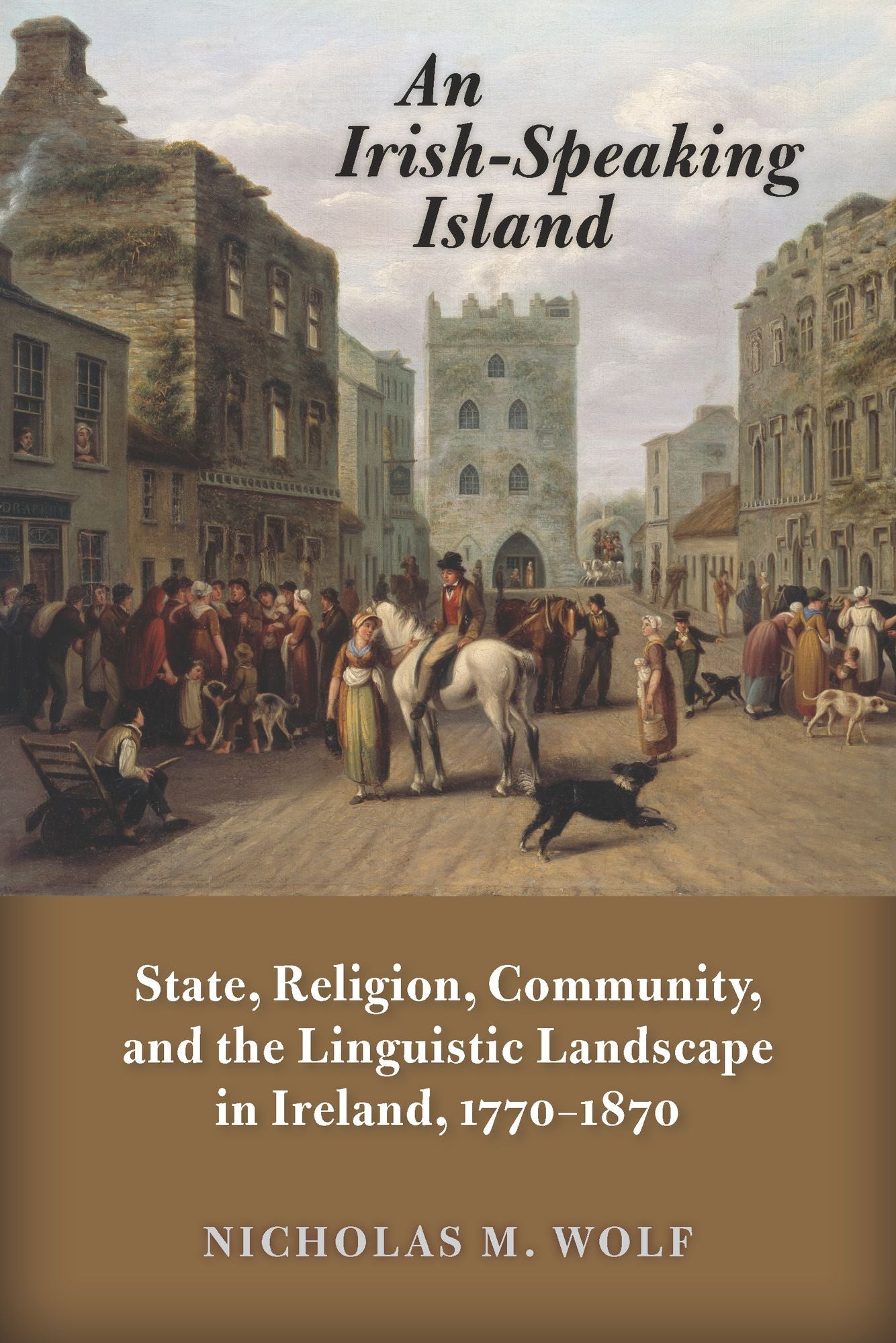An Irish-Speaking Island: State, Religion, Community, and the Linguistic Landscape in Ireland, 1770-1870