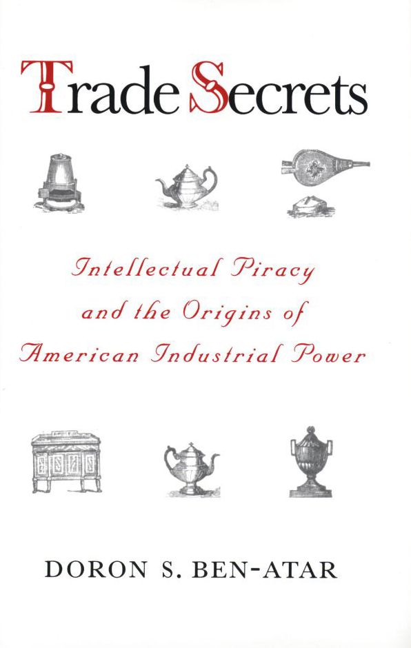 Trade Secrets: Intellectual Piracy and the Origins of American Industrial Power