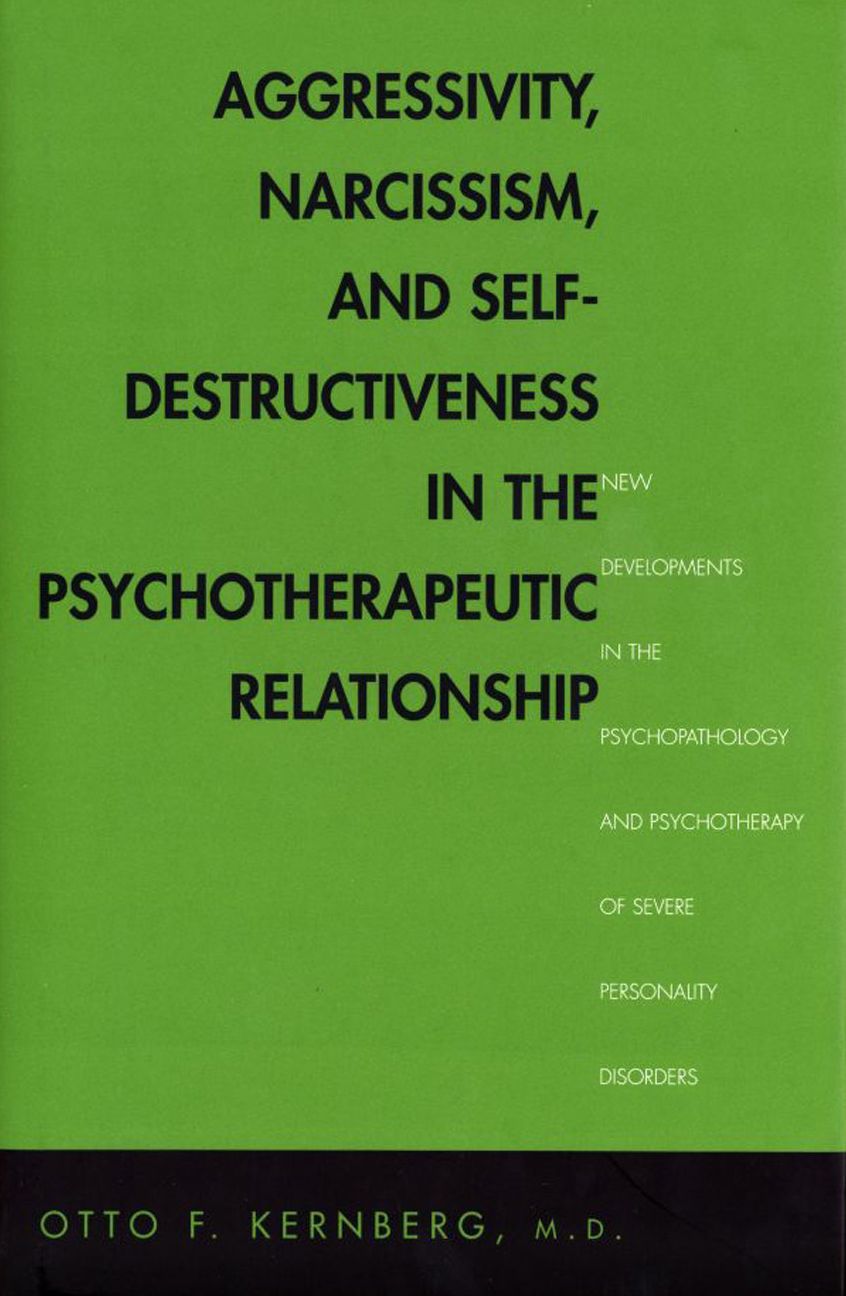 Aggressivity, Narcissism, and Self-Destructiveness in the Psychotherapeutic Rela: New Developments in the Psychopathology and Psychotherapy of Severe Personality Disorders