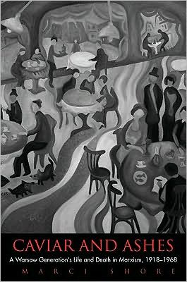 Caviar and Ashes: A Warsaw Generation's Life and Death in Marxism, 1918-1968