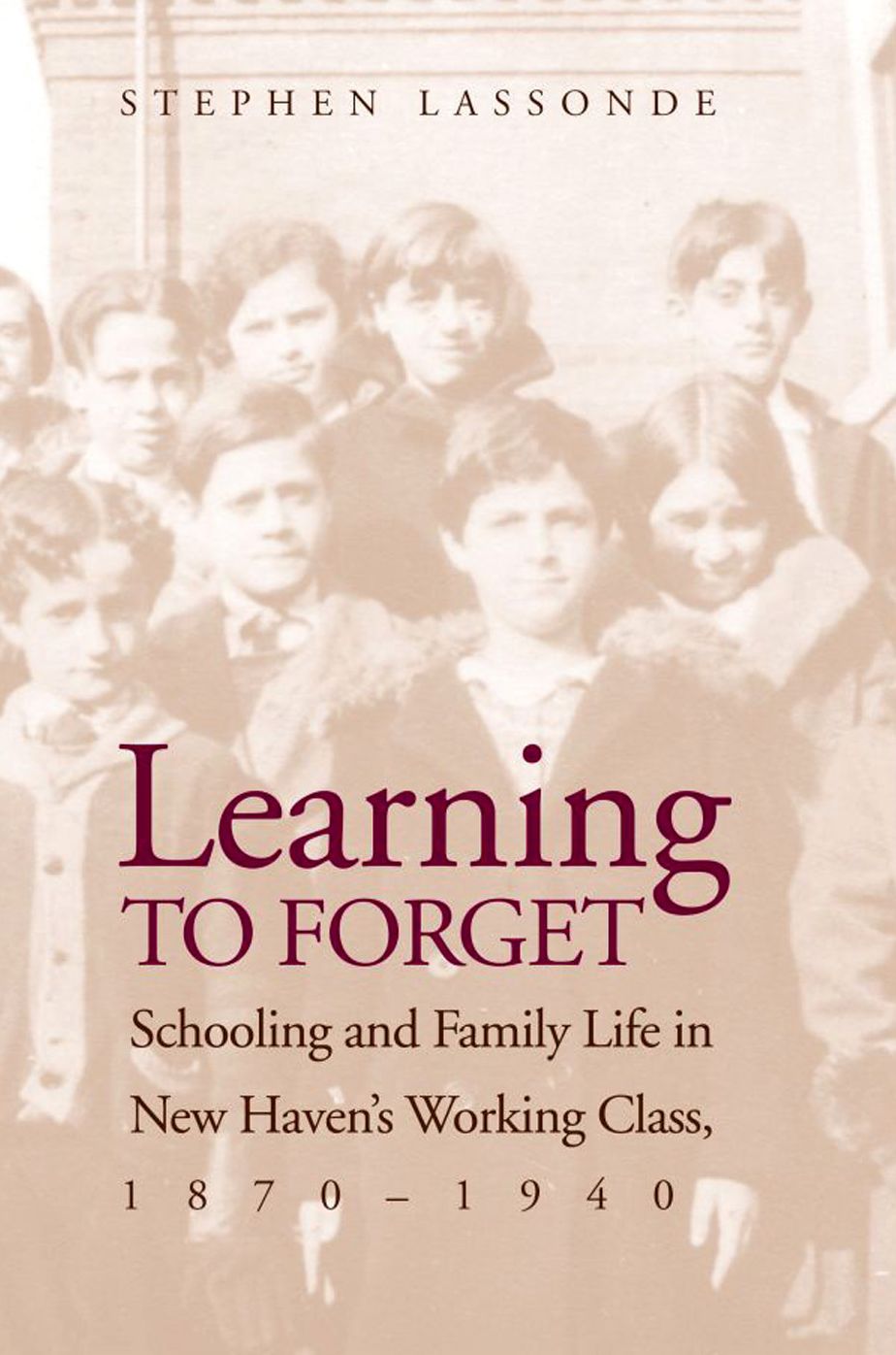Learning to Forget: Schooling and Family Life in New Haven's Working Class, 1870-1940