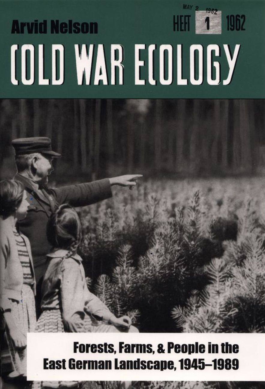 Cold War Ecology: Forests, Farms, and People in the East German Landscape, 1945-1989