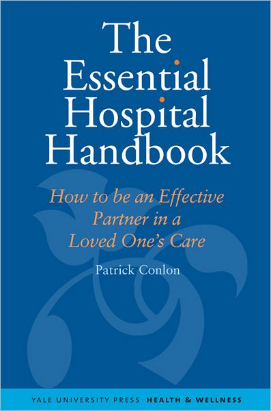 The Essential Hospital Handbook: How to Be an Effective Partner in a Loved Ones Care