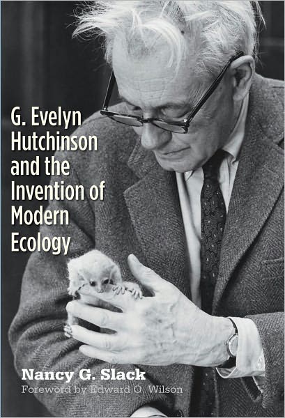 G. Evelyn Hutchinson and the Invention of Modern Ecology