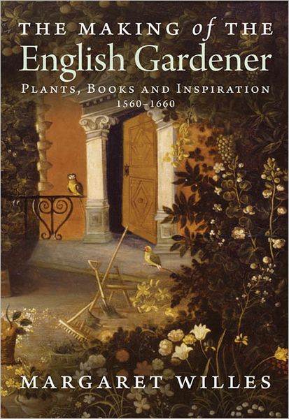 The Making of the English Gardener: Plants, Books and Inspiration, 1560-1660