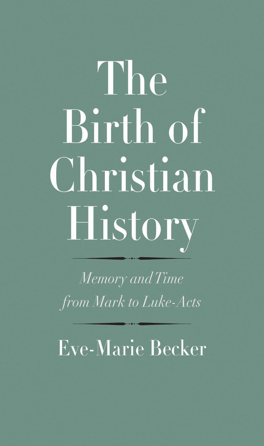 The Birth of Christian History: Memory and Time from Mark to Luke-Acts