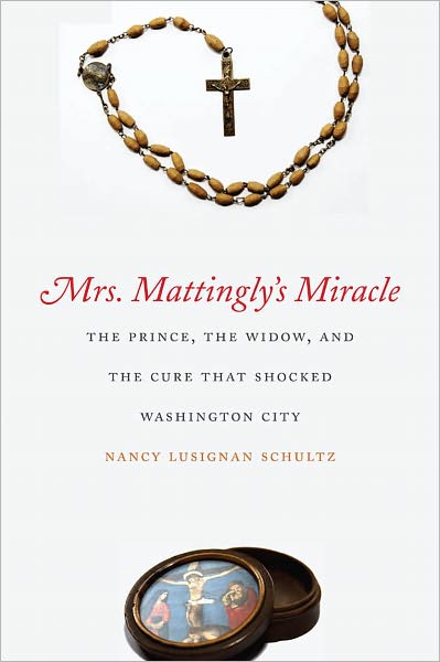Mrs. Mattingly's Miracle: The Prince, the Widow, and the Cure That Shocked Washington City