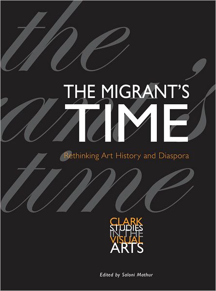The Migrant's Time: Rethinking Art History and Diaspora