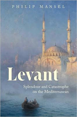Levant: Splendour and Catastrophe on the Mediterranean