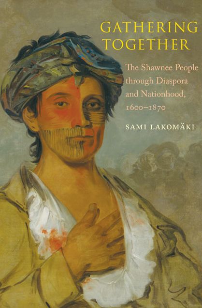 Gathering Together: The Shawnee People through Diaspora and Nationhood, 1600?1870