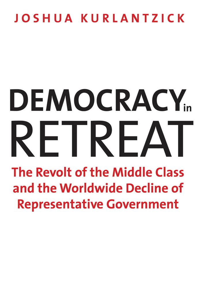 Democracy in Retreat: The Revolt of the Middle Class and the Worldwide Decline of Representative Government