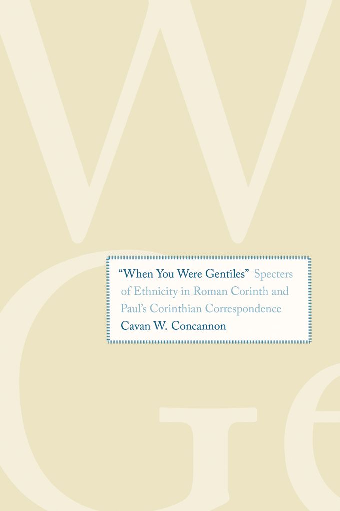 ''When You Were Gentiles'': Specters of Ethnicity in Roman Corinth and Paul's Corinthian Correspondence