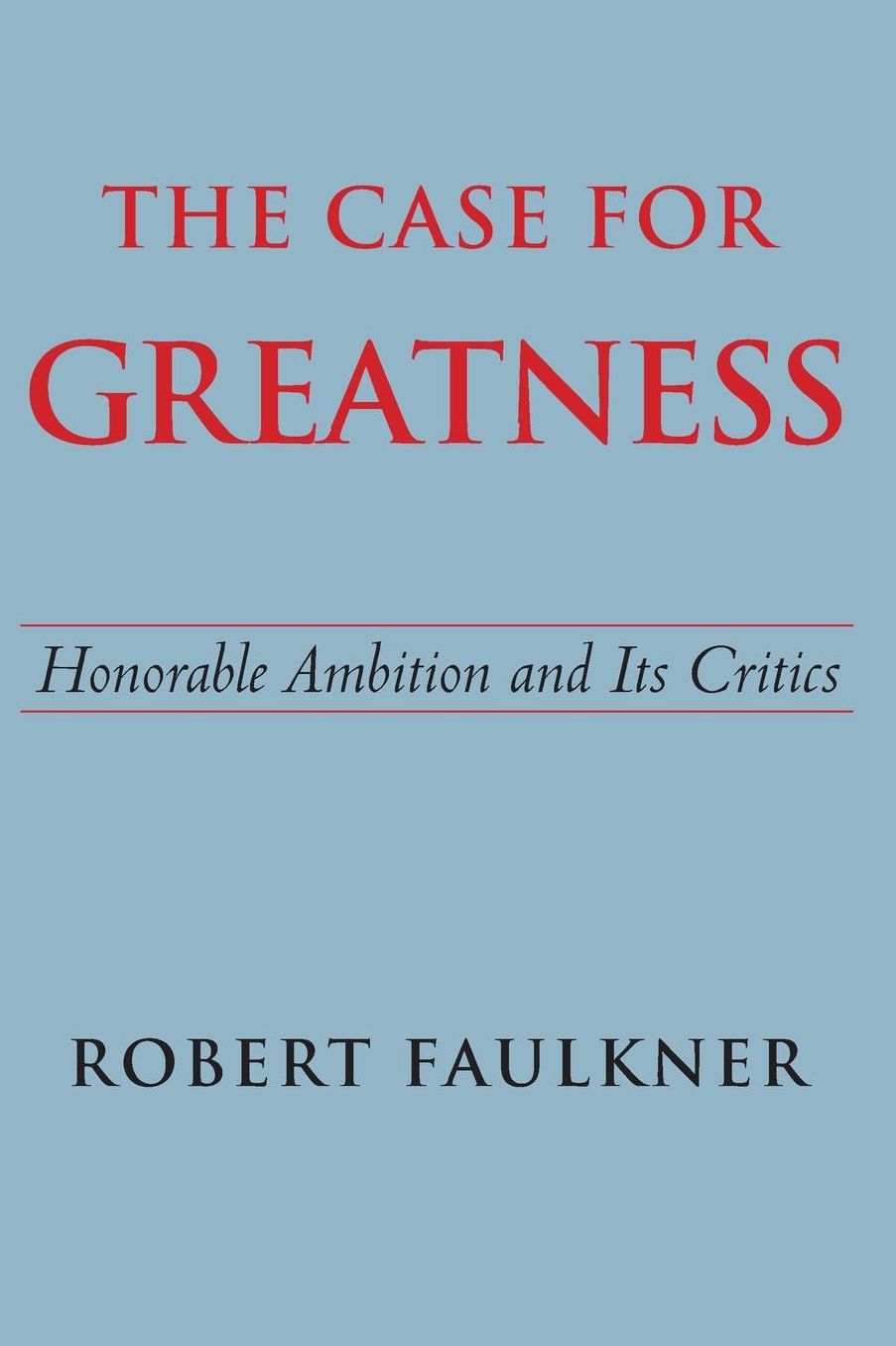 Case for Greatness: Honorable Ambition and Its Critics