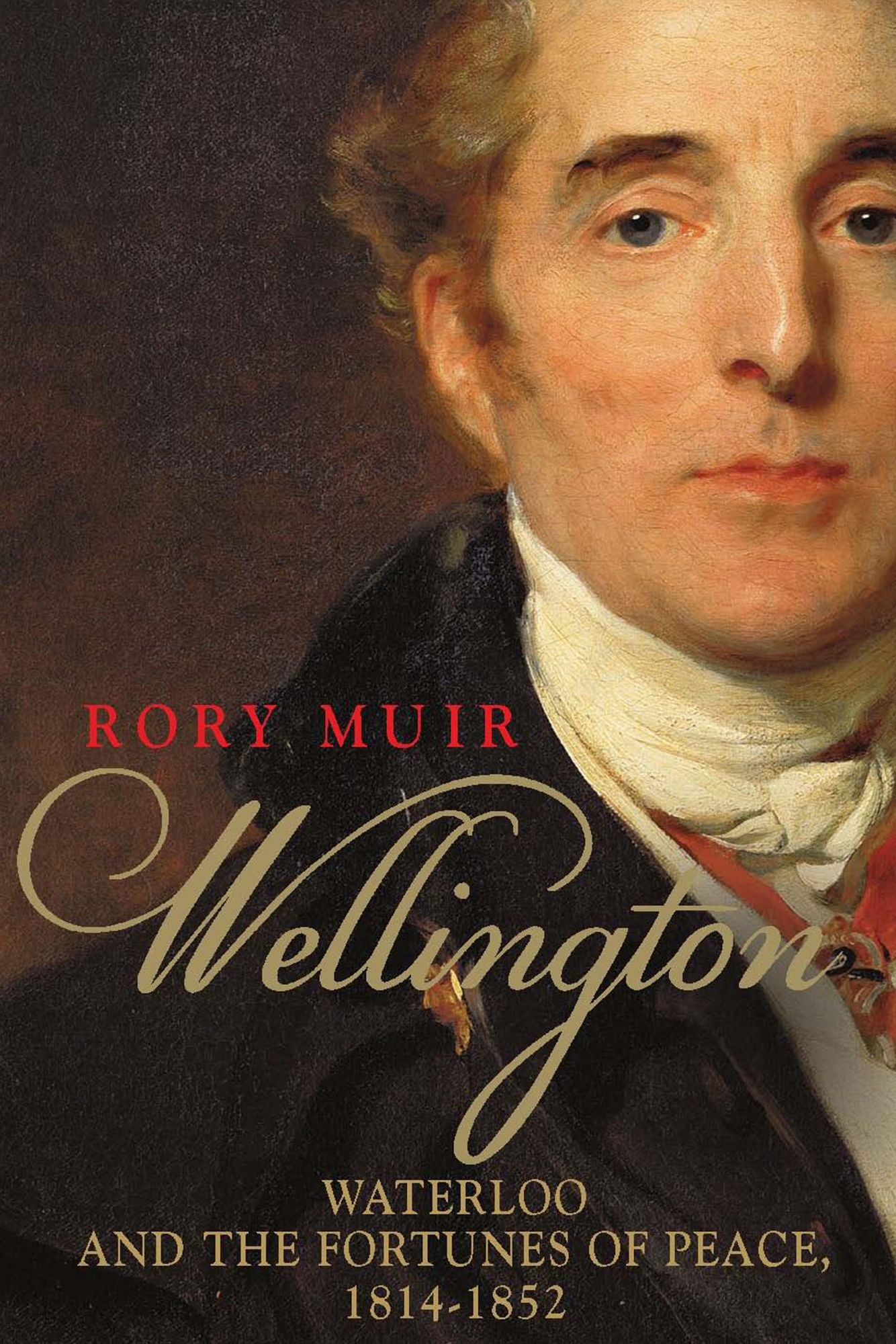 Wellington: Waterloo and the Fortunes of Peace 18141852